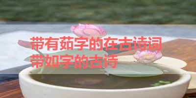 带有茹字的在古诗词 带如字的古诗 