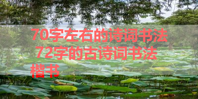 70字左右的诗词书法 72字的古诗词书法楷书