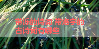带泺的诗词 带洛字的古诗词有哪些 