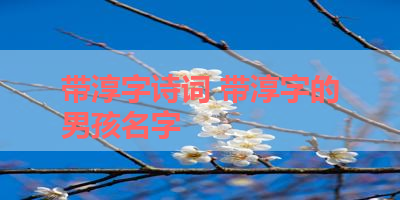 带淳字诗词 带淳字的男孩名字