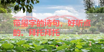 带玺字的诗句，好听点的。拜托拜托 