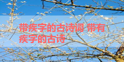 带疾字的古诗词 带有疾字的古诗 
