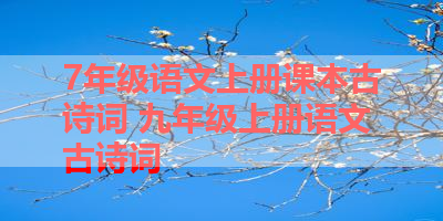 7年级语文上册课本古诗词 九年级上册语文古诗词