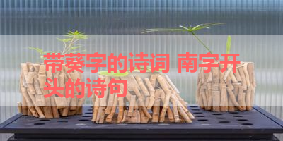 带葵字的诗词 南字开头的诗句