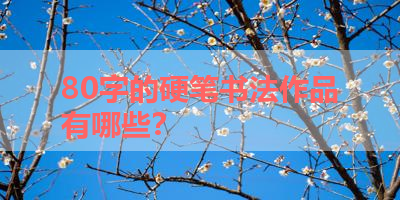 80字的硬笔书法作品有哪些？ 