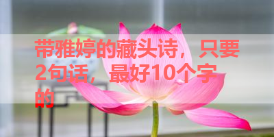 带雅婷的藏头诗，只要2句话，最好10个字的 