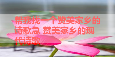 帮我找一个赞美家乡的诗歌急 赞美家乡的现代诗歌