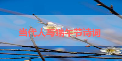 当代人写端午节诗词 
