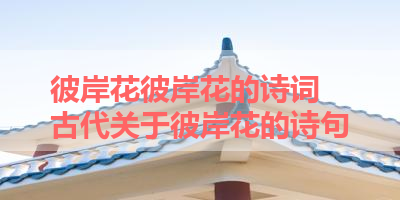 彼岸花彼岸花的诗词 古代关于彼岸花的诗句