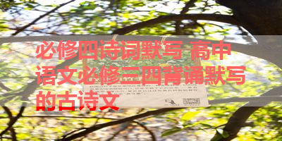 必修四诗词默写 高中语文必修三四背诵默写的古诗文 