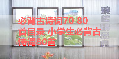 必背古诗词70 80首目录 小学生必背古诗词80首