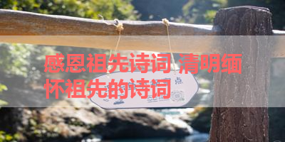 感恩祖先诗词 清明缅怀祖先的诗词