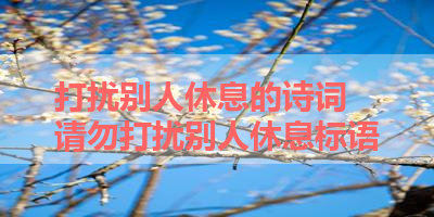 打扰别人休息的诗词 请勿打扰别人休息标语