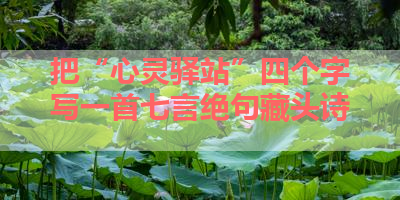 把“心灵驿站”四个字写一首七言绝句藏头诗 