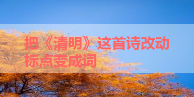 把《清明》这首诗改动标点变成词 