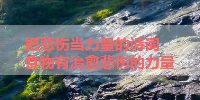 把悲伤当力量的诗词 食物有治愈悲伤的力量