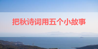 把秋诗词用五个小故事 