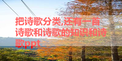 把诗歌分类,还有一首诗歌和诗歌的知识和诗歌ppt 
