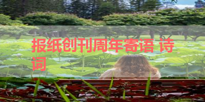 报纸创刊周年寄语 诗词 