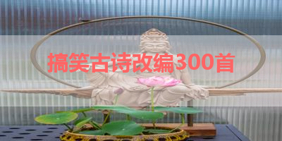 搞笑古诗改编300首 