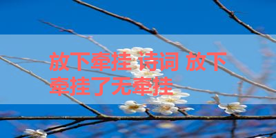 放下牵挂 诗词 放下牵挂了无牵挂