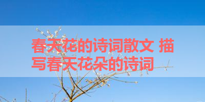 春天花的诗词散文 描写春天花朵的诗词