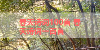 春天诗词100首 春天诗词一百首