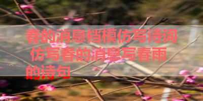 春的消息档模仿写诗词 仿写春的消息写春雨的诗句 