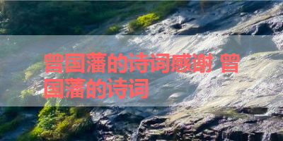 曾国藩的诗词感谢 曾国藩的诗词