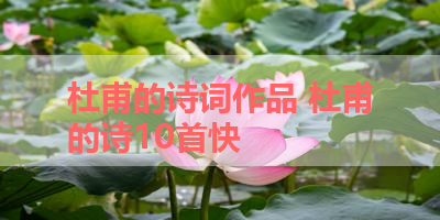 杜甫的诗词作品 杜甫的诗10首快 
