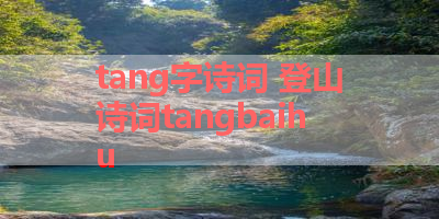 tang字诗词 登山诗词tangbaihu