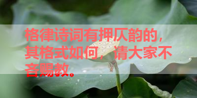 格律诗词有押仄韵的，其格式如何，请大家不吝赐教。 