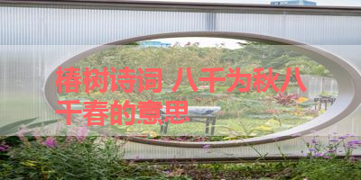 椿树诗词 八千为秋八千春的意思