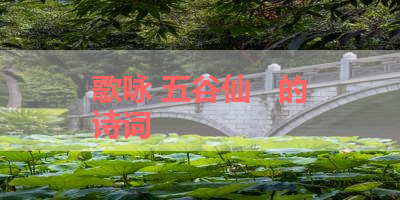 歌咏 五谷仙   的诗词 