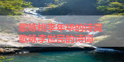 歌咏桃李年华的诗词 歌咏李世民的诗词