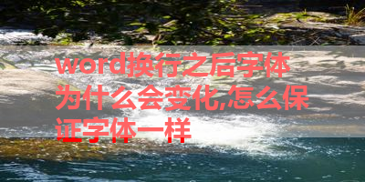 word换行之后字体为什么会变化,怎么保证字体一样 