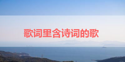歌词里含诗词的歌 