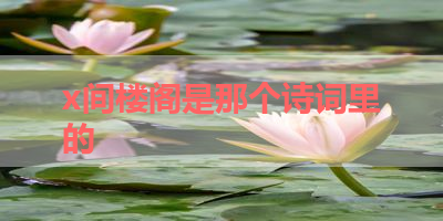x间楼阁是那个诗词里的 