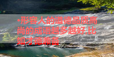 ·形容人的道德品质高尚的成语越多越好,比如才德兼备 