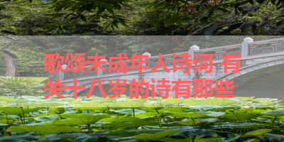 歌颂未成年人诗词 有关十八岁的诗有那些 