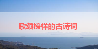 歌颂榜样的古诗词 