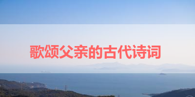 歌颂父亲的古代诗词 