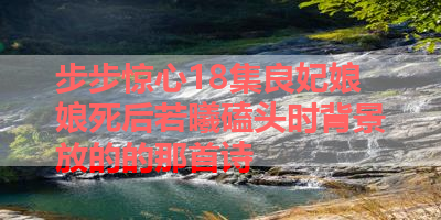 步步惊心18集良妃娘娘死后若曦磕头时背景放的的那首诗 