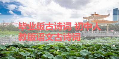 毕业版古诗词 初中人教版语文古诗词