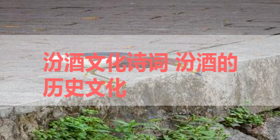 汾酒文化诗词 汾酒的历史文化
