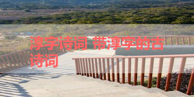 淳字诗词 带淳字的古诗词 