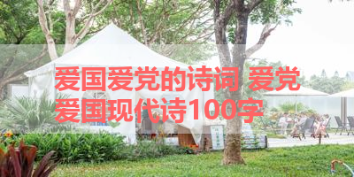 爱国爱党的诗词 爱党爱国现代诗100字