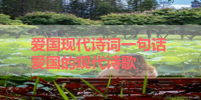 爱国现代诗词一句话 爱国的现代诗歌 