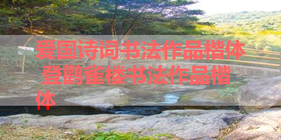 爱国诗词书法作品楷体 登鹳雀楼书法作品楷体