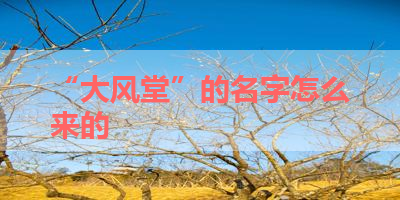 “大风堂”的名字怎么来的 